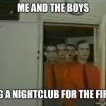 Make no eye contact, approach the bartender. | ME AND THE BOYS; ENTERING A NIGHTCLUB FOR THE FIRST TIME. | image tagged in me and the robot boys,memes,club,music video,music,me and the boys | made w/ Imgflip meme maker