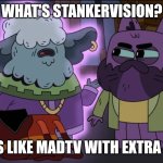 Ex-squirt me, WTF?! | WHAT'S STANKERVISION? SOUNDS LIKE MADTV WITH EXTRA STEPS... | image tagged in dream wheezy tells cw the truth,stankervision,madtv,robot chicken,ollie's pack,brickleberry | made w/ Imgflip meme maker
