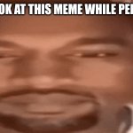 Kanye Blank Stare | DON'T LOOK AT THIS MEME WHILE PEEING!1!1!1 | image tagged in kanye blank stare,memes,pee,don't,don't do it | made w/ Imgflip meme maker