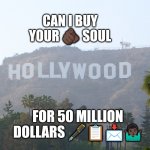 Jroc113 | CAN I BUY YOUR 🫵🏿 SOUL; FOR 50 MILLION DOLLARS 🖋️📋📩🤷🏿‍♂️ | image tagged in hollywood sign | made w/ Imgflip meme maker