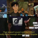 That doesn't sound right | DANA AND TWIST TALKING ABOUT WHAT HAPPENED TO THEM; MY DAD | image tagged in that doesn't sound right | made w/ Imgflip meme maker