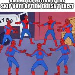 among us voting | AMONG US VOTING IF THE SKIP VOTE OPTION DOESN'T EXIST | image tagged in 7 spider-men pointing meme,among us,there is 1 imposter among us,voting,vote,among us blame | made w/ Imgflip meme maker