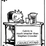 Calvin vs. Stephen Crowder | Calvin is much smarter than Stephen Crowder | image tagged in calvin change my mind | made w/ Imgflip meme maker