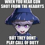 realty qeustioning anime guy | WHEN YOU HEAR GUN SHOT FROM THE NEABRYS; BUT THEY DONT PLAY CALL OF DUTY | image tagged in realty qeustioning anime guy | made w/ Imgflip meme maker