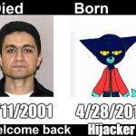 I believe that a 9/11 hijacker was reincarnated as a furry. Just kidding | 9/11/2001; 4/28/2011; Hijacker | image tagged in born died welcome back,furry,9/11,reincarnation,respawn | made w/ Imgflip meme maker