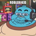 Roblox kid | ROBLOX KID | image tagged in discord moderator,roblox kid,memes,just for fun | made w/ Imgflip meme maker