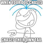 When Your Dog Chases Their Own Tail | WHEN YOUR DOG CHASES; CHASES THEIR OWN TAIL | image tagged in clever clarence laughing | made w/ Imgflip meme maker