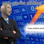 Real | Mob games studios:; Poppy playtime plushes | image tagged in empty stonks | made w/ Imgflip meme maker