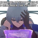literally me whenever I have an exam | ME DURING AN EXAM WHEN I'M TRYING TO REMEMBER THE CORRECT ANSWERS | image tagged in memes,fun | made w/ Imgflip meme maker