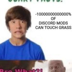 scary fact | -10000000000000% OF DISCORD MODS CAN TOUCH GRASS | image tagged in scary facts,touch grass,discord moderator | made w/ Imgflip meme maker
