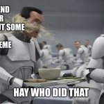 clone trooper | WHEN YOUR FRIEND GETS HIT  AFTER TALKING TRASH ABOUT SOME
8 YEAR OLD SKIBIDI TOILET MEME; HAY WHO DID THAT | image tagged in clone trooper | made w/ Imgflip meme maker