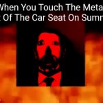 IT BURNS | When You Touch The Metal Part Of The Car Seat On Summer: | image tagged in gifs,hot,burning,william afton | made w/ Imgflip video-to-gif maker