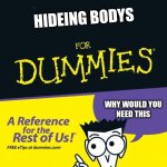 For dummies book | HIDEING BODYS; WHY WOULD YOU
NEED THIS | image tagged in for dummies book | made w/ Imgflip meme maker