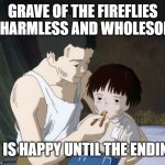 ghibli facts | GRAVE OF THE FIREFLIES IS HARMLESS AND WHOLESOME; IT IS HAPPY UNTIL THE ENDING | image tagged in father and son,studio ghibli,facts,movies,anime | made w/ Imgflip meme maker