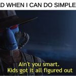 Theres that one parnet thta just cant do math. always | MY DAD WHEN I CAN DO SIMPLE MATH | image tagged in ain't you smart kids got it all figured out,math,technology challenged grandparents | made w/ Imgflip meme maker