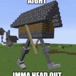 Aight imma head out Minecraft