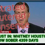Crackhead Nutjob Network | THIS JUST IN: WHITNEY HOUSTON
         NOW SOBER 4359 DAYS | image tagged in crackhead nutjob network | made w/ Imgflip meme maker