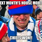 Bills Fan Crying | BET NEXT MONTH’S HOUSE MORTGAGE; CHIEFS WON!! | image tagged in bills fan crying | made w/ Imgflip meme maker