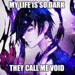 Voidaura | MY LIFE IS SO DARK; THEY CALL ME VOID | image tagged in voidaura | made w/ Imgflip meme maker