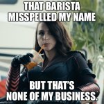 But That's None Of My Business | THAT BARISTA MISSPELLED MY NAME; BUT THAT’S NONE OF MY BUSINESS. | image tagged in but that's none of my business,stormfront,the boys,coffee | made w/ Imgflip meme maker