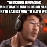 no... i am not suicidal; THIS IS A JOKE, DIDN'T REALLY HAPPEN | THE SCHOOL BROWSING ADMINISTRATOR WATCHING ME SEARCH FOR THE EASIEST WAY TO SLIT A WRIST | image tagged in gifs,markiplier,suicide,dark humor | made w/ Imgflip video-to-gif maker