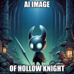 AI | AI IMAGE; OF HOLLOW KNIGHT | image tagged in hollow knight | made w/ Imgflip meme maker