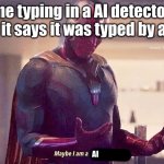 Wait what? | me typing in a AI detector and it says it was typed by an AI; AI | image tagged in maybe i am a monster blank,ai meme | made w/ Imgflip meme maker