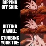 pain | RIPPING OFF SKIN:; HITTING A WALL:; STUBBING YOUR TOE: | image tagged in dragon ball sleeping ultra instinct goku,true | made w/ Imgflip meme maker