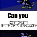 No, he cannot. | NOT BLINK WHEN SOMEBODY CLAPS IN YOUR FACE? | image tagged in i can do anything,jevil,deltarune,relatable | made w/ Imgflip meme maker