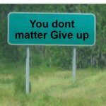 Meme #91 | " Life give me a sign "
Life:; You dont matter Give up | image tagged in green road sign blank,funny meme,fun stream | made w/ Imgflip meme maker