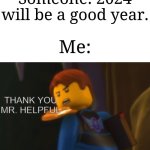 "No sh*t, Sherlock!" | Someone: 2024 will be a good year. Me: | image tagged in thank you mr helpful,memes,funny,why are you reading the tags | made w/ Imgflip meme maker