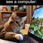 my first ai picture meme, but I added the top text | Cats when they see a computer: | image tagged in a cute cat playing minecraft ai generated,ai,cats,minecraft | made w/ Imgflip meme maker
