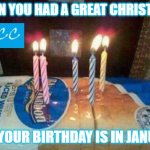 Bread Birthday | WHEN YOU HAD A GREAT CHRISTMAS; BUT YOUR BIRTHDAY IS IN JANUARY | image tagged in bread birthday | made w/ Imgflip meme maker