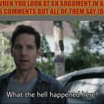 What the hell happened here | WHEN YOU LOOK AT AN ARGUMENT IN AN IMAGE'S COMMENTS BUT ALL OF THEM SAY [DELETED] | image tagged in what the hell happened here | made w/ Imgflip meme maker