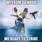 Dinosaur Riding Shark | WE FROM DA HOOD; WE READY TO STRIKE | image tagged in dinosaur riding shark | made w/ Imgflip meme maker