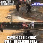 I have the high ground! | SOME KIDS FIGHTING OVER THE SKIBIDI TOILET | image tagged in i have the high ground | made w/ Imgflip meme maker