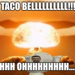 Uhhhhh ohhhh | I HAD TACO BELLLLLLLLLL!!!!!!!!!!! UHHHHHH OHHHHHHHHH................ | image tagged in mushroom cloud | made w/ Imgflip meme maker