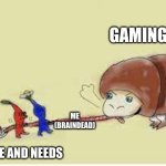 pikmin tug-o-war | GAMING; ME (BRAINDEAD); MY LIFE AND NEEDS | image tagged in pikmin tug-o-war,me fr | made w/ Imgflip meme maker