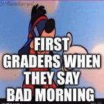 goofy rizz | FIRST GRADERS WHEN THEY SAY BAD MORNING | image tagged in gifs,funny,goofy | made w/ Imgflip video-to-gif maker