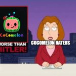 Cocomelon sucks | COCOMELON HATERS | image tagged in worse than hitler | made w/ Imgflip meme maker