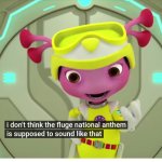 I don't think the fluge national anthem can sound like that