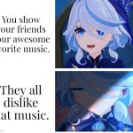 This is why I rather hear my favorite music myself. | You show your friends your awesome favorite music. They all dislike that music. | image tagged in memes,friends,music | made w/ Imgflip meme maker