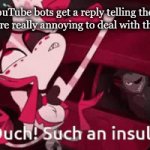 Youtube needs to remove them. | When YouTube bots get a reply telling them to go away (They're really annoying to deal with these days.): | image tagged in gifs,youtube | made w/ Imgflip video-to-gif maker