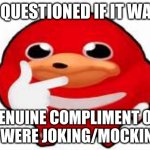 when i get a complement | ME QUESTIONED IF IT WAS A; GENUINE COMPLIMENT OR THEY WERE JOKING/MOCKING ME | image tagged in thinking knuckles,memes,intense thinking,funny,relatable | made w/ Imgflip meme maker