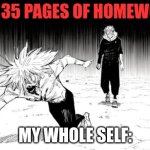 Yuji chasing mahito | THE 35 PAGES OF HOMEWORK; MY WHOLE SELF: | image tagged in yuji chasing mahito | made w/ Imgflip meme maker