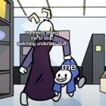 Asriel carrying sans | my friend telling me to stop watching undertale stuff; me | image tagged in asriel carrying sans,sans undertale | made w/ Imgflip meme maker