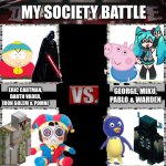 What is your society like | MY SOCIETY BATTLE; ERIC CARTMAN, DARTH VADER, IRON GOLEM & POMNI; GEORGE, MIKU, PABLO & WARDEN | image tagged in death battle of four | made w/ Imgflip meme maker