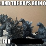 Me and the boys (Godzilla Edition) meme