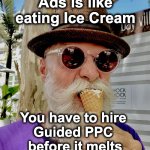 Hire Guided PPC before it melts | Running Google Ads is like eating Ice Cream; You have to hire 
Guided PPC 
before it melts; #mymememyrules | image tagged in life is like ice cream,google ads,google,memes,funny | made w/ Imgflip meme maker