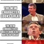 Basically our reaction. | YOU SAW THE NEW CHARACTER; THE NEW CHARACTER LOOKS GREAT; THE NEW CHARACTER'S ABILITY AND STATS ARE ALSO GREAT; YOUR FAVORITE VA VOICES THIS NEW CHARACTER | image tagged in vince mcmahon reaction w/glowing eyes,memes,funny,character | made w/ Imgflip meme maker